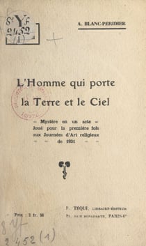 L'homme qui porte la Terre et le Ciel - Mystère en un acte, joué pour la première fois aux Journées d'art religieux de 1931