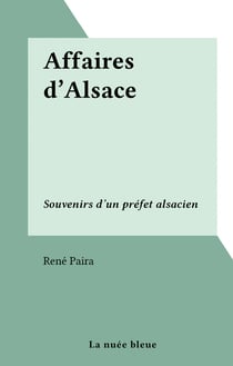 Affaires d'Alsace - Souvenirs d'un préfet alsacien