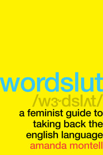 Wordslut - A Feminist Guide to Taking Back the English Language