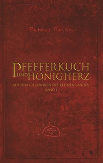 Pfefferkuch und Honigherz - Aus den Chroniken des kleinen Landes. Band 1.