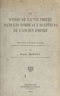 Les scènes de la vie privée dans les tombeaux égyptiens de l'ancien Empire - Thèse pour le Doctorat ès lettres, présentée à la Faculté des lettres de l'Université de Strasbourg
