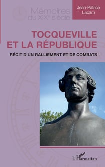Tocqueville et la République - Récit d'un ralliement et de combats