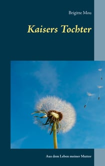 Kaisers Tochter - Aus dem Leben meiner Mutter