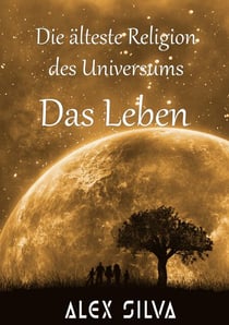 Die älteste Religion des Universums - Das Leben