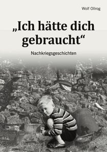 Ich hätte dich gebraucht - Nachkriegsgeschichten