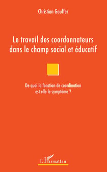 Le travail des coordonnateurs dans le champ social et éducatif - De quoi la fonction de coordination est-elle le symptôme ?