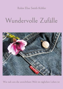 Wundervolle Zufälle - Wie nah uns die unsichtbare Welt im täglichen Leben ist
