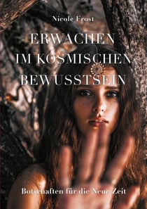 Erwachen im kosmischen Bewusstsein - Botschaften für die Neue Zeit