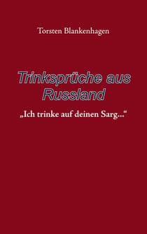 Trinksprüche aus Russland - "Ich trinke auf deinen Sarg..."