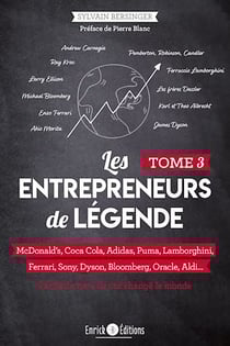 Les entrepreneurs de légende - Tome 3 - McDonald s, Coca Cola, Adidas, Puma, Lamborghini, Ferrari, Sony, Dyson, Bloomberg, Oracle, Aldi? Partis de rien, ils ont changé le monde