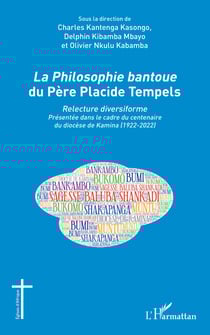 La Philosophie bantoue du Père Placide Tempels - Relecture diversiforme Présentée dans le cadre du centenaire du diocèse de Kamina (1922-2022) - Présentée dans le cadre du centenaire du diocèse de Kamina (1922-2022)