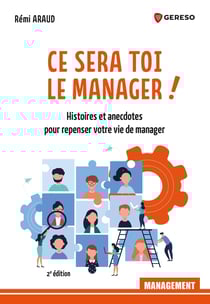 Ce sera toi le manager ! - Histoires et anecdotes pour repenser votre vie de manager
