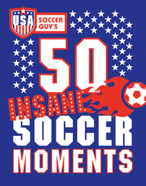 USA Soccer Guy's 50 Insane Soccer Moments