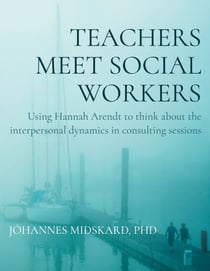 Teachers meet social workers - Using Hannah Arendt to think about the interpersonal dynamics in consulting sessions