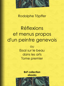 Réflexions et menus propos d'un peintre genevois - ou Essai sur le beau dans les arts - Tome premier