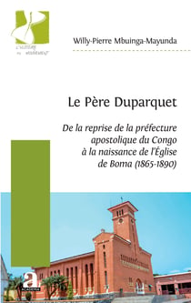 Le Père Duparquet - De la reprise de la préfecture apostolique du Congo à la naissance de l'Église de Boma (1865-1890)