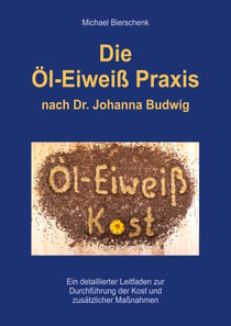 Die Öl-Eiweiß Praxis - nach Dr. Johanna Budwig