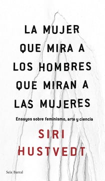 La mujer que mira a los hombres que miran a las mujeres - Ensayos sobre feminismo, arte y ciencia