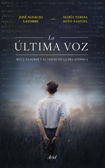 La última voz - Roy J. Glauber y el inicio de la era atómica