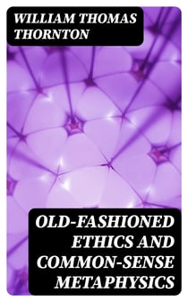 Old-Fashioned Ethics and Common-Sense Metaphysics - With Some of Their Applications