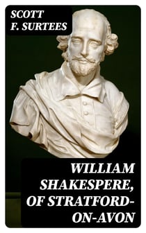 William Shakespere, of Stratford-on-Avon - His Epitaph Unearthed, and the Author of the Plays run to Ground