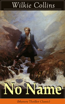 No Name (Mystery Thriller Classic) - From the prolific English writer, best known for The Woman in White, Armadale, The Moonstone, The Dead Secret, Man and Wife, Poor Miss Finch, The Black Robe, The Law and The Lady…