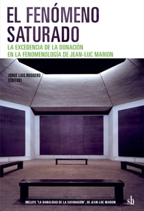 El fenómeno saturado - La excedencia de la donación en la fenomenología de Jean-Luc Marion