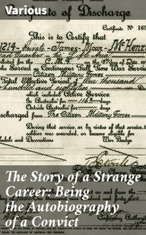 The Story of a Strange Career: Being the Autobiography of a Convict - An Authentic Document