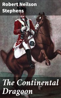 The Continental Dragoon - A Love Story of Philipse Manor-House in 1778