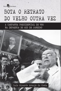 Bota o retrato do velho outra vez - A campanha presidencial de 1950 na imprensa do Rio de Janeiro