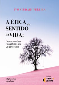 A Ética do Sentido da Vida - Fundamentos Filosóficos da Logoterapia