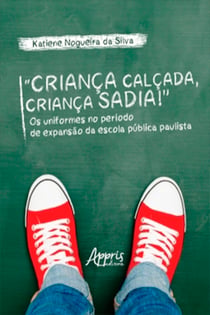 "Criança Calçada, Criança Sadia!" Os Uniformes no Período de Expansão da Escola Pública Paulista