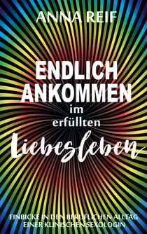 Endlich ankommen im erfüllten Liebesleben - Einblicke in den Berufsalltag einer klinischen Sexologin