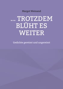 ... trotzdem blüht es weiter - Gedichte gereimt und ungereimt