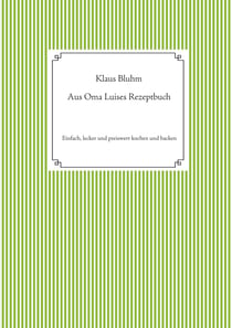 Aus Oma Luises Rezeptbuch - Einfach, lecker und preiswert kochen und backen