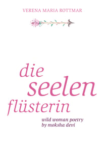 Die Seelenflüsterin - Wild Woman Poetry by Moksha Devi
