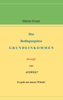 Das Bedingungslose Grundeinkommen - Irrweg? oder Ausweg? Es geht um unsere Würde!