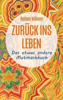 Zurück ins Leben - ... das etwas andere Mutmachbuch