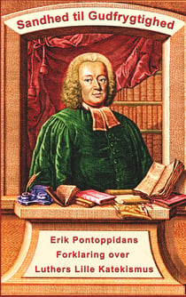 Erik Pontoppidan - Sandhed til Gudfrygtighed - Forklaring over Luthers Lille Katekismus