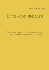 Entre Art et littérature. - De l’art de la traduction. Approches artistiques au travers de diverses expositions mulhousiennes.