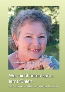 Wer nicht hören kann, lernt fühlen - Die Freuden eines Lebens als gehörlose Naturärztin