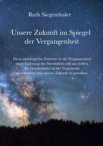 Unsere Zukunft im Spiegel der Vergangenheit - Eine astrologische Zeitreise