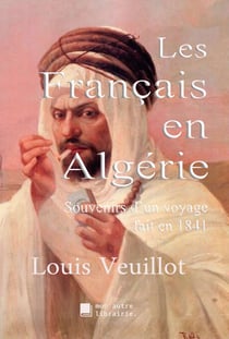 Les Français en Algérie - Souvenirs d'un voyage fait en 1841