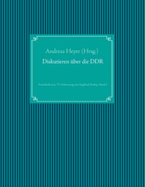 Diskutieren über die DDR - Festschrift zum 75. Geburtstag von Siegfried Prokop, Band 1