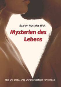 Mysterien des Lebens - Wie uns Liebe, Eros und Bewusstsein verwandeln