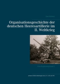 Organisationsgeschichte der deutschen Heeresartillerie im II. Weltkrieg - Foto-Ergänzungsband 1