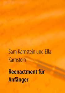 Reenactment für Anfänger - Ein einfacher Leitfaden für den Einstieg in ein faszinierendes Hobby.