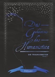 Die Traumarbeiter - Band 1: Das Geheimnis des Humanistica