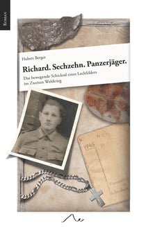 Richard. Sechzehn. Panzerjäger. - Das bewegende Schicksal eines Lechfelders im Zweiten Weltkrieg