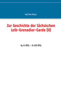 Zur Geschichte der Sächsischen Leib-Grenadier-Garde (II) - 14.11.1813 - 21.08.1815